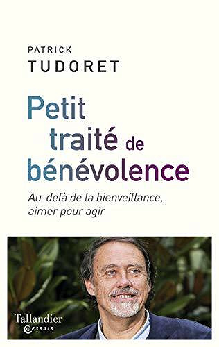 Petit traité de bénévolence: Au-delà de la bienveillance, aimer pour agir - Patrick Tudoret