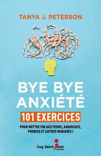 Bye bye anxiété, pour mettre fin aux peurs, angoisses, phobies et autres paniques ! - Tanya J. Peterson (2020)