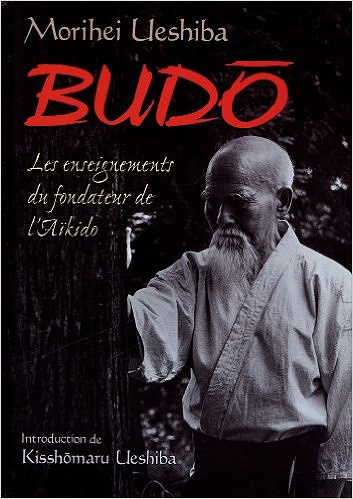 Budo. Les Enseignements Du Fondateur De L’Aikido