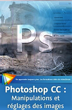 Video2Brain L’essentiel de Photoshop CC Manipulations et réglages des images