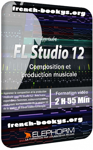 Elephorm – Maîtriser FL Studio 12 – Composition et production musicale