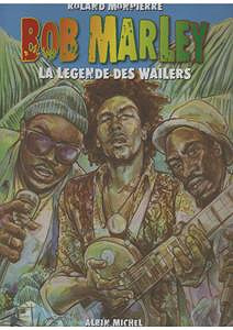 Bob Marley : La légende des Wailers - Roland Monpierre
