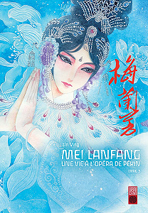 Mei Lanfang - Une Vie à l’Opéra de Pékin - Tome 3