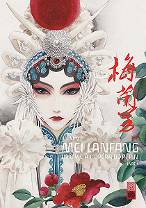 Mei Lanfang - Une Vie à l’Opéra de Pékin - Tome 4