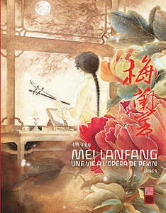 Mei Lanfang - Une Vie à l’Opéra de Pékin - Tome 5
