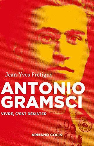 Antonio Gramsci : Vivre, c’est résister - Jean-Yves Frétigné