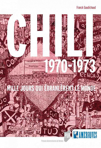 Chili 1970-1973: Mille jours qui ébranlèrent le monde - Franck Gaudichaud