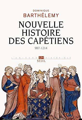 Nouvelle Histoire des Capétiens. (987-1214) - Dominique Barthélemy (2020)