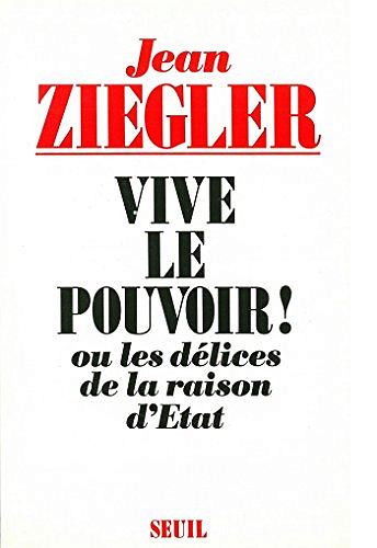 Vive le pouvoir ! Ou les délices de la raison d’Etat - Jean Ziegler