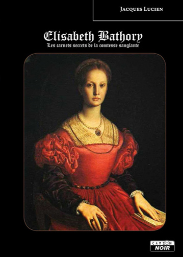 Elisabeth Bathory : Les carnets secrets de la Comtesse sanglante - Jaques Lucien