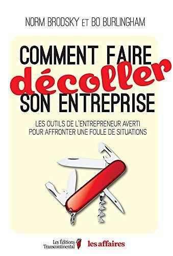 Comment faire décoller son entreprise: Les outils de l’entrepreneur averti pour réagir à une foule de situations - Norm Brodsky, Bo Burlingham