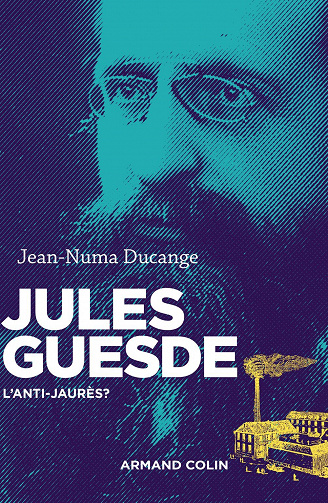 Jean-Numa Ducange - Jules Guesde: L’anti-Jaurès ?