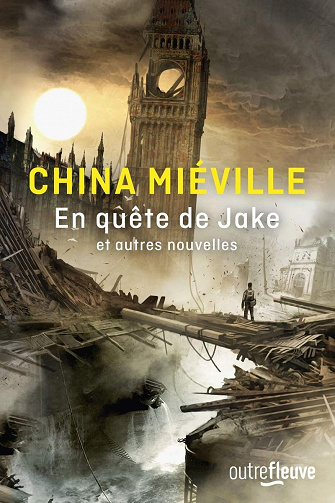 En quête de Jake et autres nouvelles - China Miéville (2020)