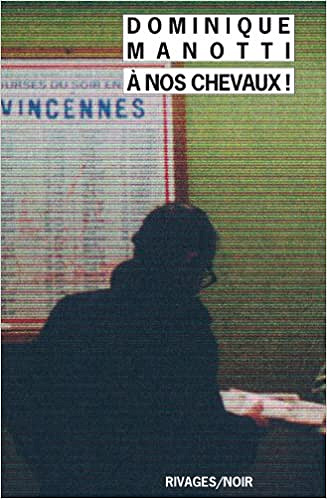 A nos chevaux ! - Dominique Manotti