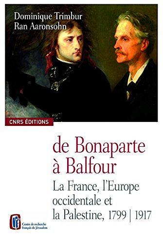 De Bonaparte à Balfour: La France, l’Europe occidentale et la Palestine (1799-1917) - Dominique Trimbur,  Ran Aaronsohn