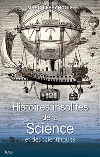 Histoires insolites de la Science et des scientifiques - Marc Lefrançois