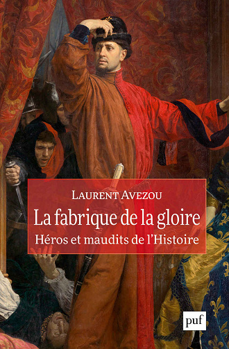La fabrique de la gloire : héros et maudits de l’histoire - Laurent Avezou (2020)