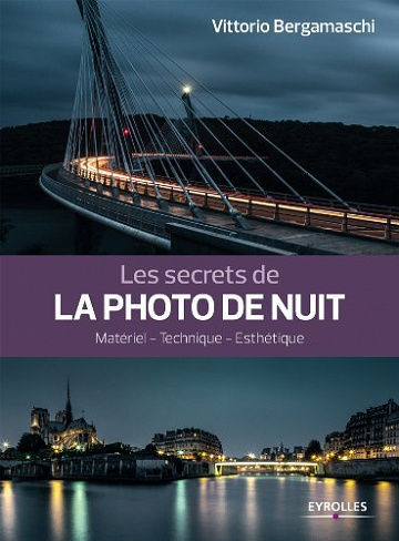 Les secrets de la photo de nuit: Matériel - Technique - Esthétique - Vittorio Bergamaschi