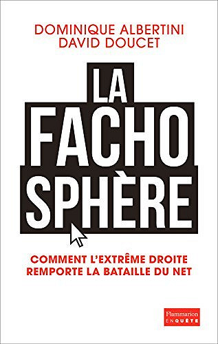 La Fachosphère. Comment l’extrême droite remporte la bataille d’Internet - Dominique Albertini, David Doucet