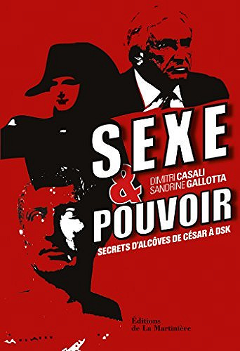 Sexe et pouvoir. Secrets d’alcôve, de César à DSK - Dimitri Casali, Sandrine Galotta