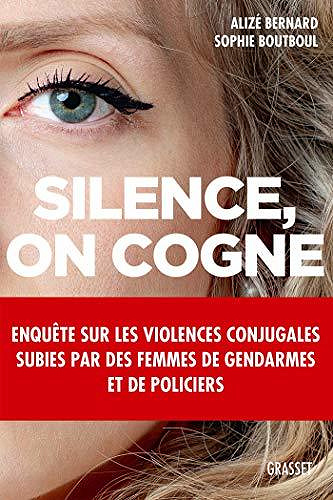 Silence, on cogne : Enquête sur les violences conjugales subies par des femmes de gendarmes et de policiers - Sophie Boutboul, Alizé Bernard