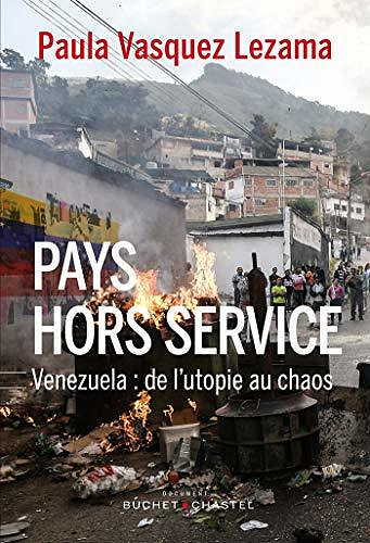 Pays hors service: Venezuela : De l’utopie au chaos - Paula Vasquez Lezama