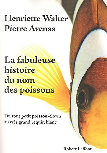 La Fabuleuse histoire du nom des poissons : Du tout petit poisson-clown au très grand requin blanc - Pierre Avenas, Henriette Walter