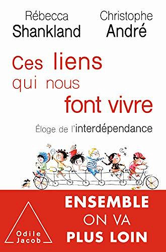 Ces liens qui nous font vivre: Éloge de l’interdépendance - Rébecca Shankland, Christophe André (2020)