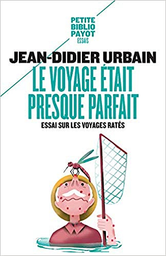 Le voyage était presque parfait : Essai sur les voyages ratés - Jean-Didier Urbain