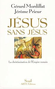 Gérard Mordillat, Jérôme Prieur, "Jésus sans Jésus : La christianisation de l’Empire romain"