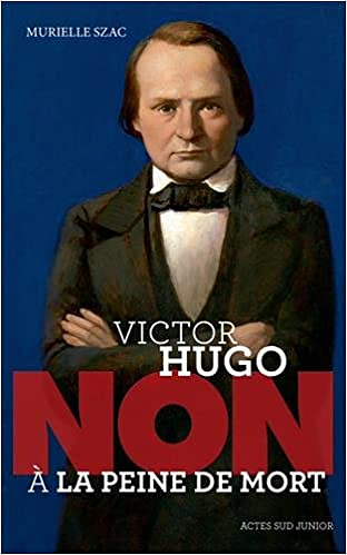 Victor Hugo : "Non à la peine de mort" - Murielle Szac