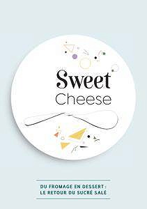 Collectif, "Sweet Cheese, Quand Le Fromage S’invite Au Dessert !"