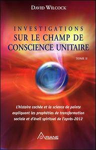 David Wilcock, "Investigations sur le Champ de conscience unitaire", tome 2