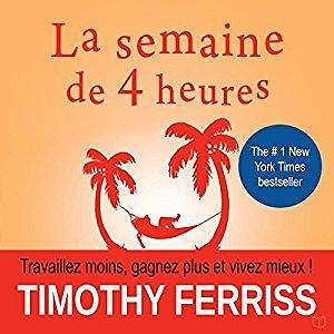 La semaine de 4 heures: Travaillez moins, gagnez plus et vivez mieux ! - Timothy Ferriss (2019)