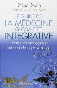 Luc Bodin, "Le guide de la médecine globale et intégrative : Toutes les médecines qui vont changer votre vie"