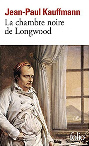 Jean-Paul Kauffmann, "La Chambre Noire De Longwood : Le Voyage à Saint-Hélène"