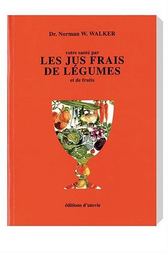 Norman W. Walker, "Votre santé par les jus frais de légumes et de fruits"