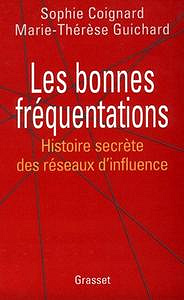 Sophie Coignard, Marie-Thérèse Guichard, "Les bonnes fréquentations: Histoire secrète des réseaux d’influence"