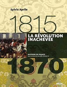 Sylvie Aprile, "La révolution inachevée 1815-1870"