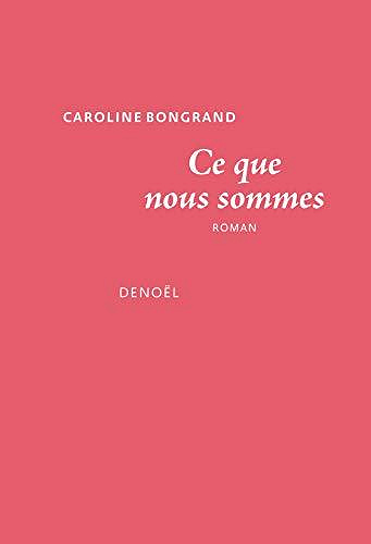 Ce que nous sommes - Caroline Bongrand (2020)