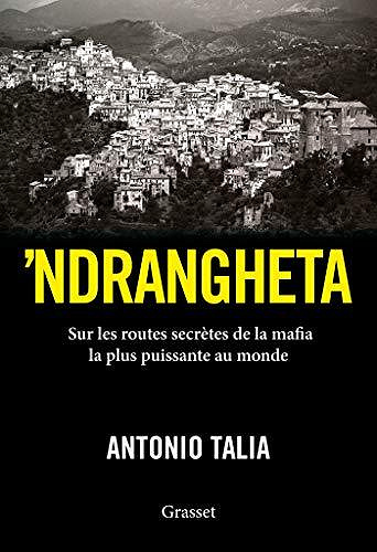 'Ndrangheta : Sur les routes secrètes de la mafia la plus puissante au monde - Antonio Talia (2020)