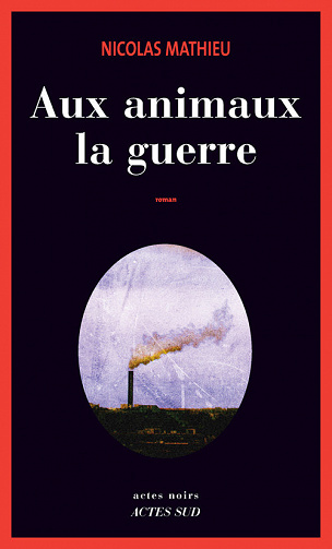 Aux animaux la guerre - Nicolas Mathieu