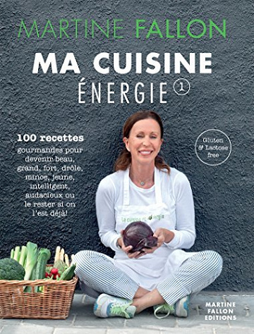 Ma Cuisine Energie : 100 recettes gourmandes pour une alimentation saine au quotidien - Martine Fallon