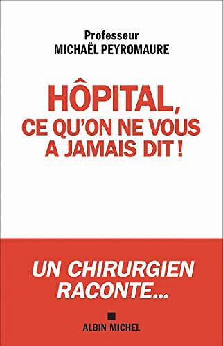 Hôpital, ce qu'on ne vous a jamais dit... : Ce qui doit changer ! - Michaël Peyromaure (2020)