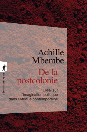 De la postcolonie. Essai sur l'imagination politique dans l'Afrique contemporaine - Achille Mbembe (2020)