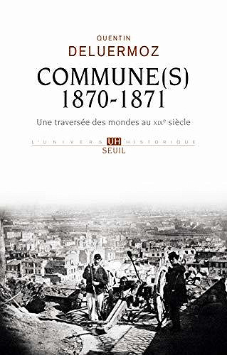 Commune(s), 1870-1871: Une traversée des mondes au XIXe siècle Quentin Deluermoz (2020)