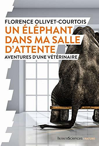 Un éléphant dans ma salle d'attente : Aventures d'une vétérinaire - Florence Ollivet-Courtois (2020)