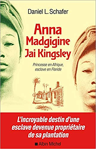 Anna Madgigine Jai Kingsley – Princesse en Afrique, esclave en Floride - Daniel L. Schafer (2020)