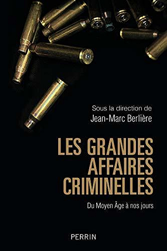 Les grandes affaires criminelles du Moyen Âge à nos jours - Jean-Marc Berlière et collectif (2020)