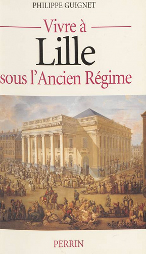 Vivre à Lille sous l’Ancien Régime - Philippe Guignet
